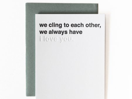 We cling to each other, we always have (I love you) Online Hot Sale